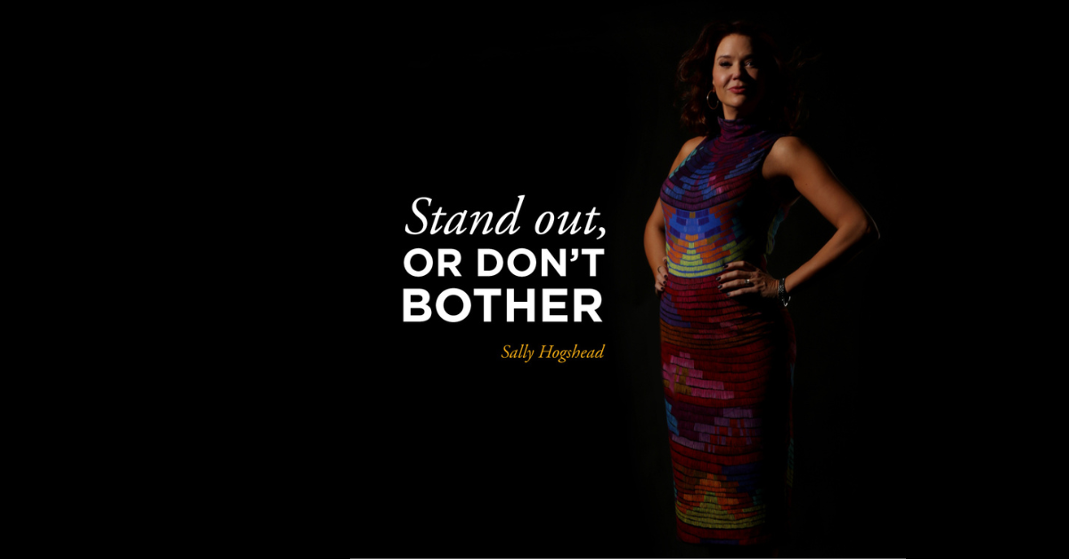 stand out or don’t bother blog post feature (1) "Stand out, or don't bother" - quote by Sally Hogshead with an image of Sally standing next to the quote text
